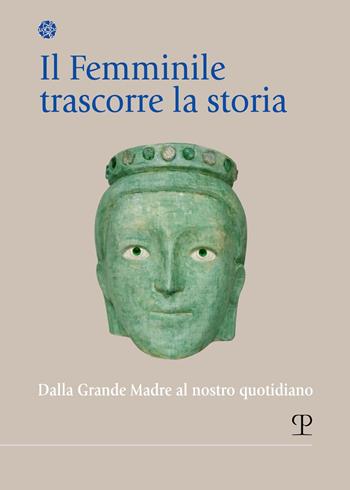 Il femminile trascorre la storia. Dalla Grande Madre al nostro quotidiano  - Libro Polistampa 2023, Nodi e snodi. Percorsi dell'umano | Libraccio.it