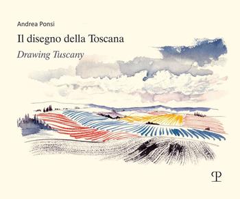 Il disegno della Toscana. Drawing Tuscany. Ediz. italiana e inglese - Andrea Ponsi - Libro Polistampa 2023 | Libraccio.it