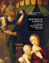 Raffaello a Pescia. Un episodio rinascimentale, un territorio, una città. Ediz. illustrata