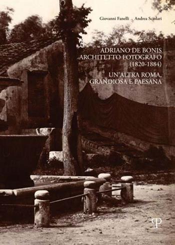 Adriano De Bonis architetto fotografo (1820-1884). Un'altra Roma, grandiosa e paesana - Giovanni Fanelli, Andrea Sciolari - Libro Polistampa 2023, Saggi di fotografia e architettura | Libraccio.it