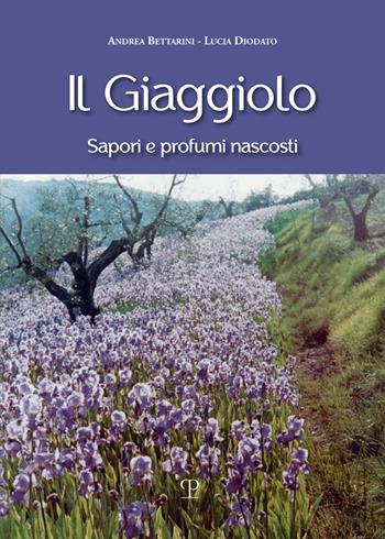 Il giaggiolo. Sapori e profumi nascosti - Andrea Bettarini, Lucia Diodato - Libro Polistampa 2023 | Libraccio.it