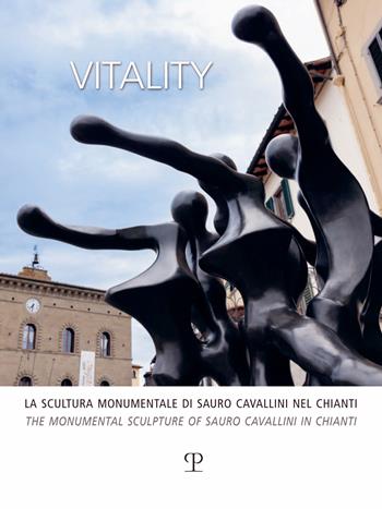 Vitality. La scultura monumentale di Sauro Cavallini nel Chianti. Ediz. italiana e inglese  - Libro Polistampa 2023 | Libraccio.it