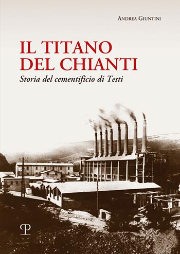 Il titano del Chianti. Storia del cementificio di Testi - Andrea Giuntini - Libro Polistampa 2024, Nuove ricerche di storia. Serie II | Libraccio.it
