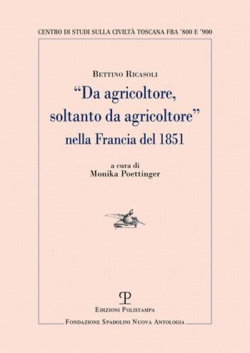 «Da agricoltore, soltanto da agricoltore» nella Francia del 1851 - Bettino Ricasoli - Libro Polistampa 2024, Centro studi sulla civiltà toscana fra ’800 e ’900. Fondazione Spadolini. Nuova antologia | Libraccio.it