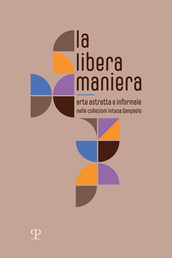 La libera maniera. Arte astratta e informale nelle collezioni Intesa Sanpaolo. Ediz. illustrata  - Libro Polistampa 2024 | Libraccio.it