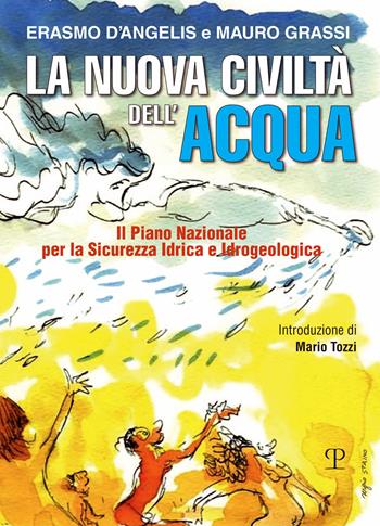 La nuova civiltà dell'acqua. Il Piano Nazionale per la sicurezza idrica e idrogeologica - D’Angelis Erasmo, Mauro Grassi - Libro Polistampa 2024 | Libraccio.it