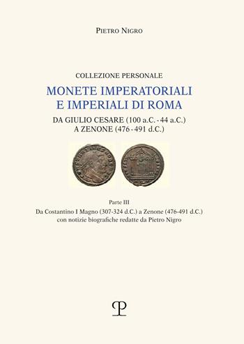 Monete imperatoriali e imperiali di Roma. Da Giulio Cesare (100 a.C.-44 a.C.) a Zenone ( 476-491 d.C.). Vol. 3: Da Costantino I Magno (307-342 c.C.) a Zenone (476-491 d. C.) con notizie biografiche redatte da Pietro Nigro - Pietro Nigro - Libro Polistampa 2024 | Libraccio.it
