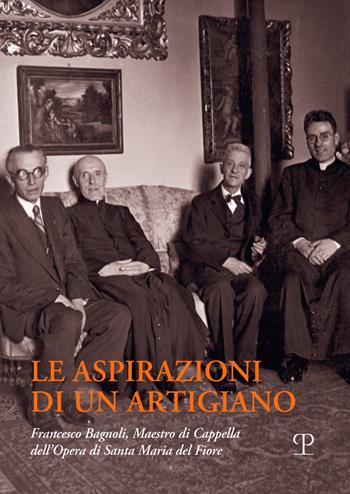 Le aspirazioni di un artigiano. Francesco Bagnoli (1876-1947). Maestro di Cappella dell’Opera di Santa Maria del Fiore  - Libro Polistampa 2024, Nuove ricerche di storia. Serie II | Libraccio.it