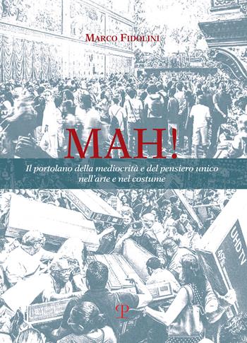 Mah! Il portolano della mediocrità e del pensiero unico nell'arte e nel costume - Marco Fidolini - Libro Polistampa 2024 | Libraccio.it