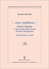 Un po' repubblicano. Giusti e Mazzini e i democratici della Toscana del primo Risorgimento