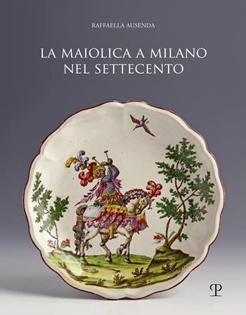 Maiolica a Milano nel Settecento - Raffaella Ausenda - Libro Polistampa 2025 | Libraccio.it