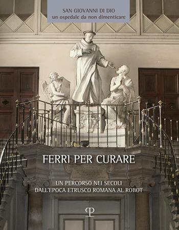 Ferri per curare. Un percorso nei secoli dall'epoca etrusco romana al robot  - Libro Polistampa 2025 | Libraccio.it