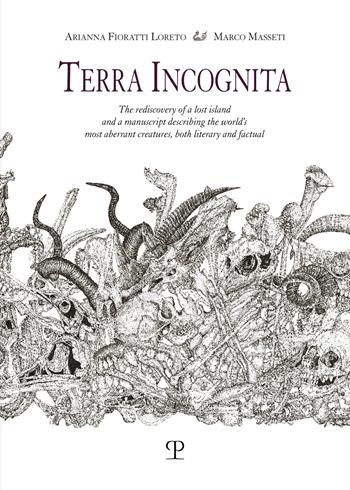 Terra incognita. The rediscovery of a lost island and a manuscript describing the world's most aberrant creatures, both literary and factual - Arianna Fioratti Loreto, Marco Masseti - Libro Polistampa 2025 | Libraccio.it