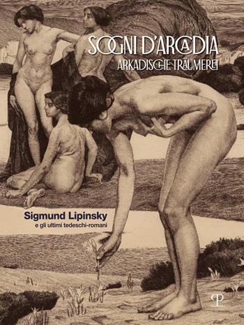 Sogni d'Arcadia-Arkadische traumerei. Sigmund Lipinsky e gli ultimi tedeschi-romani. Ediz. illustrata  - Libro Polistampa 2025 | Libraccio.it
