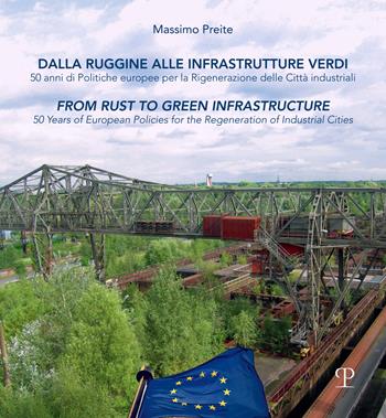 Dalla ruggine alla infrastrutture verdi. 50 anni di politiche europee per la rigenerazione delle citta industriali - Massimo Preite - Libro Polistampa 2025 | Libraccio.it