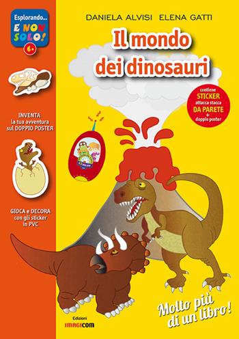 Il mondo dei dinosauri. Con adesivi. Con poster. Ediz. illustrata - Daniela Alvisi, Elena Gatti - Libro Imagicom 2015, Esplorando... e non solo | Libraccio.it