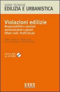 Violazioni edilizie. Responsabilità e sanzioni amministrative e penali. Effetti civili. Profili fiscali. Con CD-ROM - Valerio De Gioia, Filippo Casa - Libro Utet Scienze Tecniche 2010, Guide tecniche | Libraccio.it