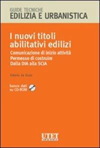 I nuovi titoli abilitativi edilizi. Comunicazione di inizio attività. Permesso di costruire. Dalla Dia alla Scia. Con CD-ROM - Valerio De Gioia - Libro Utet Giuridica 2010, Grande atlante di architettura | Libraccio.it