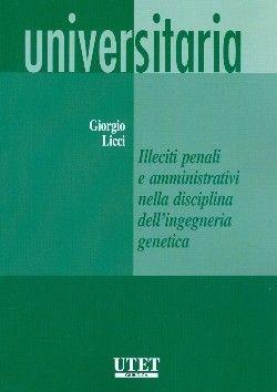 Illeciti penali e amministrativi nella disciplina dell'ingegneria genetica - Giorgio Licci - Libro Utet Giuridica 2011 | Libraccio.it