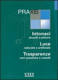 Praxis: Intonaci, stucchi e pitture-Luce naturale e artificiale-Trasparenze, vetri plastiche e metalli. Ediz. illustrata. Con CD-ROM  - Libro Utet Giuridica 2007, Praxis | Libraccio.it