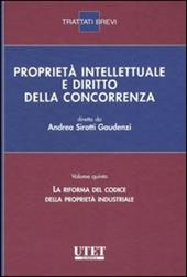 Proprietà intellettuale e diritto della concorrenza. Vol. 5: La riforma del codice della proprietà industriale.