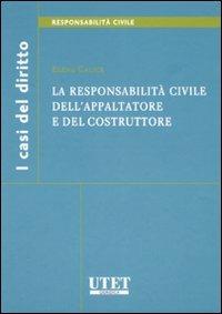 La responsabilità civile dell'appaltatore e del costruttore - Elena Calice - Libro Utet Giuridica 2007 | Libraccio.it