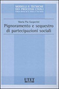 Pignoramento e sequestro di partecipazioni sociali - Maria Pia Gasperini - Libro Utet Giuridica 2007, Modelli e tecniche dei processi civili | Libraccio.it