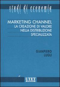 Marketing channel. La creazione di valore nella distribuzione specializzata - Giampiero Lugli - Libro Utet Giuridica 2007, Studi di economia | Libraccio.it