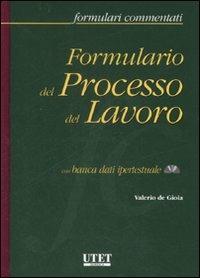 Formulario del processo del lavoro. Con CD-ROM - Valerio De Gioia - Libro Utet Giuridica 2008, Formulari commentati | Libraccio.it