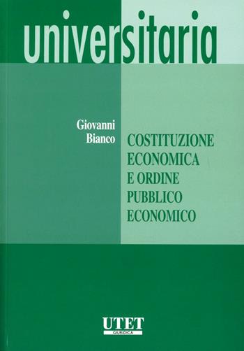 Costituzione economica e ordine pubblico economico - Giovanni Bianco - Libro Utet Giuridica 2008, Universitaria | Libraccio.it