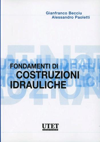 Fondamenti di costruzioni idrauliche - Gianfranco Becciu, Alessandro Paoletti - Libro Utet Scienze Tecniche 2010 | Libraccio.it