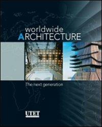 Worldwide architecture. The next generation. Ediz. illustrata  - Libro Utet Scienze Tecniche 2010 | Libraccio.it