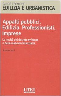 Appalti pubblici. Edilizia. Professionisti. Imprese. Le novità del decreto sviluppo e della manovra finanziaria - Stefano Setti - Libro Utet Scienze Tecniche 2011, Guide tecniche | Libraccio.it
