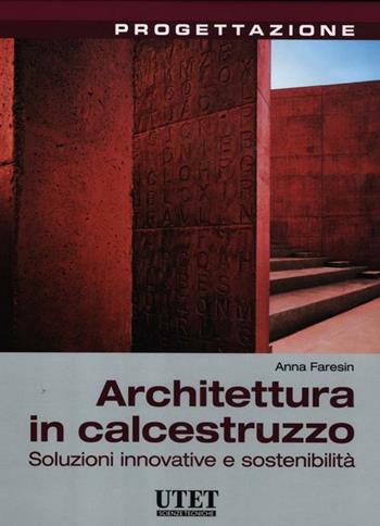 Architettura in calcestruzzo. Soluzioni innovative e sostenibilità. Ediz. illustrata - Anna Faresin - Libro Utet Scienze Tecniche 2012, Progettazione | Libraccio.it