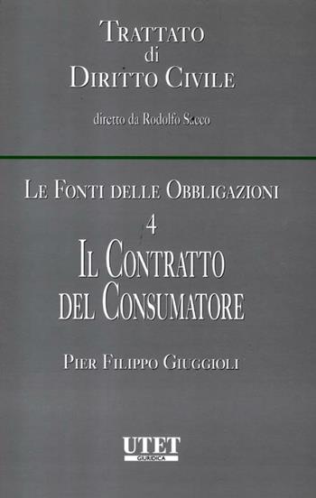 Le fonti delle obbligazioni. Vol. 4: Il contratto del consumatore. - Pier Filippo Giuggioli - Libro Utet Giuridica 2012, Trattato di diritto civile | Libraccio.it