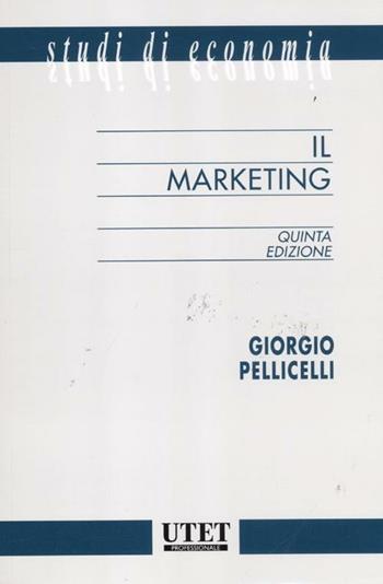Il marketing - Giorgio Pellicelli - Libro Utet Giuridica 2012, Studi di economia | Libraccio.it