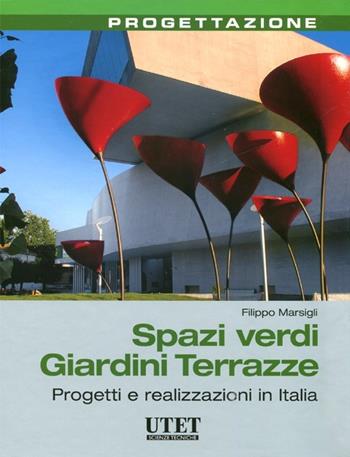 Spazi verdi giardini terrazze. Progetti e realizzazioni in Italia - Filippo Marsigli - Libro Utet Scienze Tecniche 2012, Progettazione | Libraccio.it