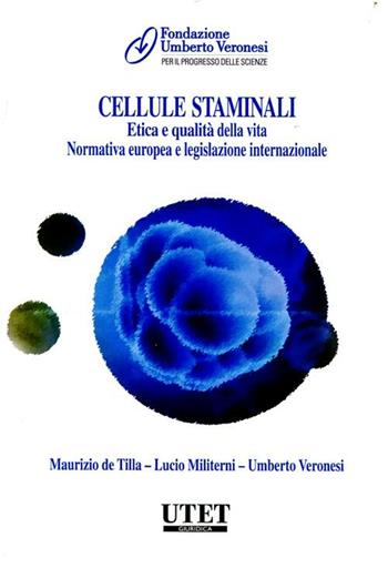 Cellule staminali. Etica e qualità della vita. Normativa europea e le gislazione internazionale - Maurizio De Tilla, Lucio Militerni, Umberto Veronesi - Libro Utet Giuridica 2012 | Libraccio.it