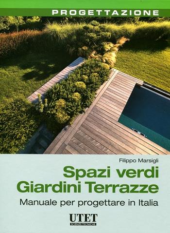 Spazi verdi giardini terrazze. Manuale per progettare in Italia - Filippo Marsigli - Libro Utet Scienze Tecniche 2012, Progettazione | Libraccio.it