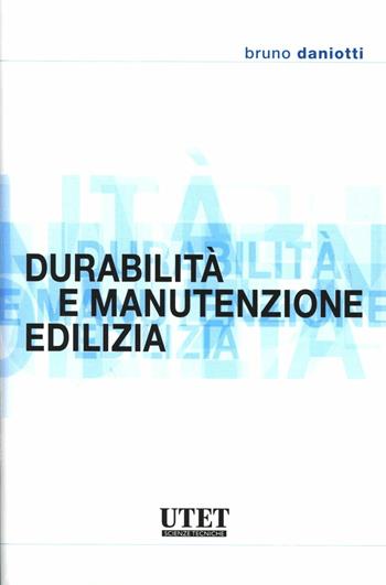 Durabilità e manutenzione edilizia - Bruno Daniotti - Libro Utet Scienze Tecniche 2012, Universitaria tecnica | Libraccio.it