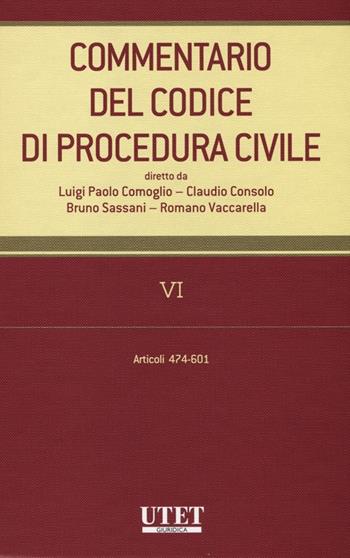 Commentario del codice di procedura civile. Vol. 6: Articoli 474-601  - Libro Utet Giuridica 2013 | Libraccio.it