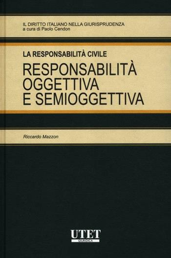 La responsabilità civile. Responsabilità oggettiva e semioggettiva - Riccardo Mazzon - Libro Utet Giuridica 2012, Il diritto italiano nella giurisprudenza | Libraccio.it