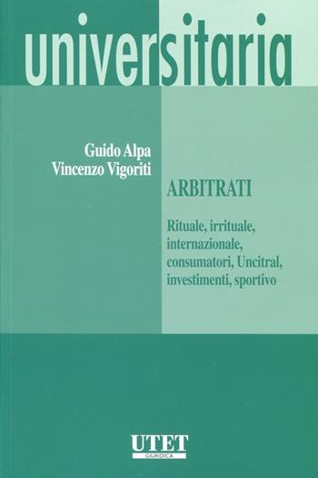 Arbitrati. (Rituale, irrituale, internazionale, consumatori, Uncitral, investimenti, sportivo) - Guido Alpa, Vincenzo Vigoriti - Libro Utet Giuridica 2012, Universitaria | Libraccio.it
