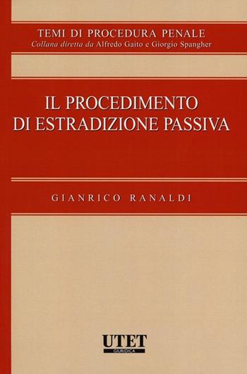 Il procedimento di estradizione passiva - Gianrico Ranaldi - Libro Utet Giuridica 2012, Temi di procedura penale | Libraccio.it