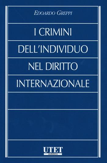 I crimini dell'individuo nel diritto internazionale - Edoardo Greppi - Libro Utet Giuridica 2012 | Libraccio.it