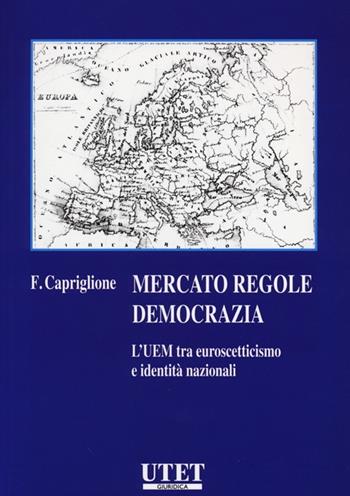 Mercato regole democrazia. L'UEM tra euroscetticismo e identità nazionali - Francesco Capriglione - Libro Utet Giuridica 2012 | Libraccio.it