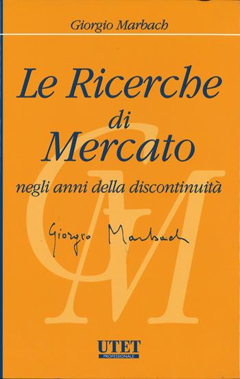 Le ricerche di mercato negli anni della discontinuità - Giorgio Marbach - Libro Utet Giuridica 2014 | Libraccio.it