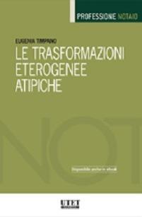 Le trasformazioni eterogenee atipiche - Eugenia Timpano - Libro Utet Giuridica 2015, Professione notaio | Libraccio.it