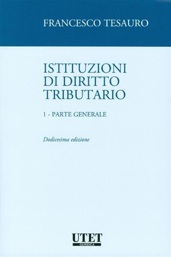 Istituzioni di diritto tributario. Vol. 1: Parte generale - Francesco Tesauro - Libro Utet Giuridica 2015 | Libraccio.it