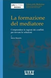 La formazione del mediatore. Comprendere le ragioni dei conflitti per trovare le soluzioni - Maria Martello - Libro Utet Giuridica 2013 | Libraccio.it